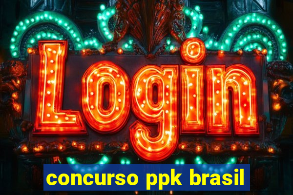 concurso ppk brasil